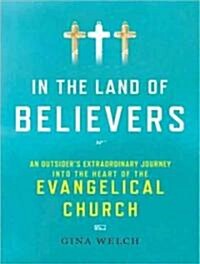 In the Land of Believers: An Outsiders Extraordinary Journey Into the Heart of the Evangelical Church (Audio CD)