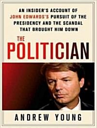 The Politician: An Insiders Account of John Edwardss Pursuit of the Presidency and the Scandal That Brought Him Down (Audio CD, Library)