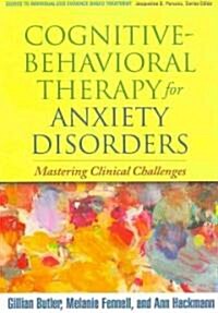 Cognitive-Behavioral Therapy for Anxiety Disorders: Mastering Clinical Challenges (Paperback)