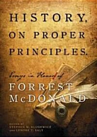 History, on Proper Principles: Essays in Honor of Forrest McDonald (Hardcover, New)