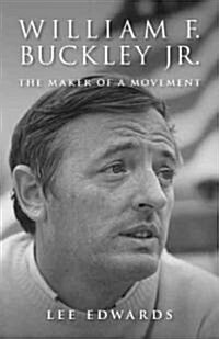 William F. Buckley Jr.: The Maker of a Movement (Hardcover)