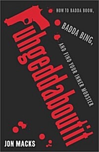 Fuhgedaboutit : How to Badda Boom, Badda Bing and Find Your Inner Mobster (Paperback)