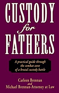 Custody for Fathers: A Practical Guide Through the Combat Zone of a Brutal Custody Battle (Paperback)