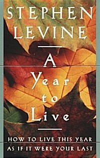 A Year to Live : How to Live This Year As If It Were Your Last (Hardcover, 1st)