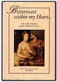 Bittersweet within My Heart: The Love Poems of Mary, Queen of Scots (Hardcover, 1st)