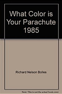 What Color Is Your Parachute? 1985: A Practical Manual for Job Hunters and Career Changers (Paperback)