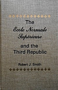 The Ecole Normale Superieure and the Third Republic (Hardcover)