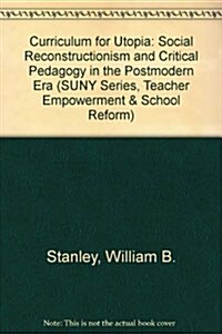 Curriculum for Utopia: Social Reconstructionism and Critical Pedagogy in the Postmodern Era (Hardcover)