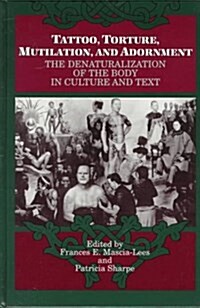 Tattoo, Torture, Mutilation, and Adornment: The Denaturalization of the Body in Culture and Text (Hardcover)