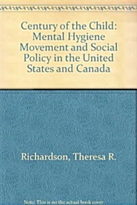 The Century of the Child: The Mental Hygiene Movement and Social Policy in the United States and Canada (Hardcover)