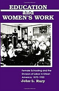 Education and Womens Work: Female Schooling and the Division of Labor in Urban America, 1870-1930 (Paperback)