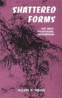 Shattered Forms: Art Brut, Phantasms, Modernism (Hardcover)