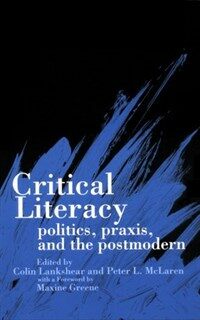 Critical literacy : politics, praxis, and the postmodern