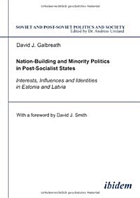 Nation-Building and Minority Politics in Post-Socialist States: Interests, Influence, and Identities in Estonia and Latvia (Paperback)