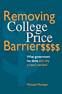 Removing College Price Barriers: What Government Has Done and Why It Hasnt Worked (Paperback)