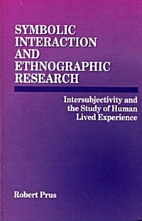 Symbolic Interaction and Ethnographic Research: Intersubjectivity and the Study of Human Lived Experience (Hardcover)