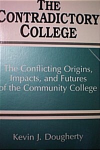 The Contradictory College: The Conflicting Origins, Impacts, and Futures of the Community College (Hardcover)