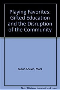 Playing Favorites: Gifted Education and the Disruption of Community (Hardcover)