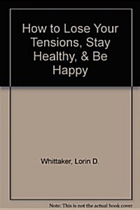 How to Lose Your Tensions, Stay Healthy, & Be Happy (Hardcover)