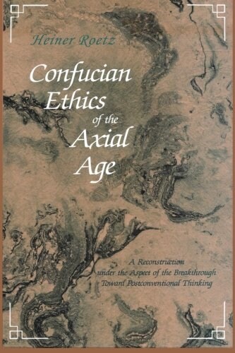 Confucian Ethics of the Axial Age: A Reconstruction under the Aspect of the Breakthrough Toward Postconventional Thinking (Paperback)