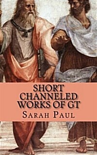 Short Channeled Works of GT: Nine Works Dictated from the Galaxy Teacher Between 1996 and 2000 (Paperback)