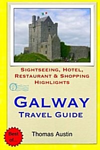 Galway Travel Guide: Sightseeing, Hotel, Restaurant & Shopping Highlights (Paperback)