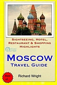Moscow Travel Guide: Sightseeing, Hotel, Restaurant & Shopping Highlights (Paperback)