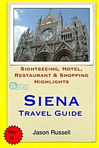 Siena Travel Guide: Sightseeing, Hotel, Restaurant & Shopping Highlights (Paperback)