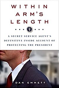 Within Arms Length: A Secret Service Agents Definitive Inside Account of Protecting the President (Paperback)