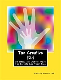 The Creative Kid: An Interactive Activity Book For Parents And Kids (Paperback)