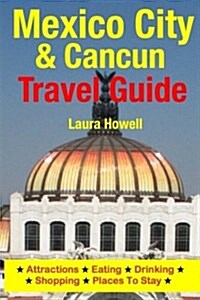 Mexico City & Cancun Travel Guide: Attractions, Eating, Drinking, Shopping & Places to Stay (Paperback)