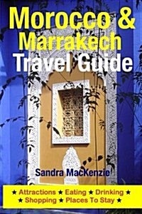 Morocco & Marrakech Travel Guide: Attractions, Eating, Drinking, Shopping & Places to Stay (Paperback)