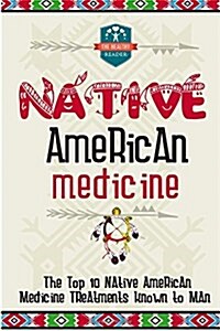 Native American Medicine: The Top 10 Native American Medicine Treatments Known to Man (Paperback)