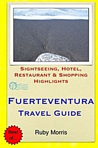 Fuerteventura Travel Guide: Sightseeing, Hotel, Restaurant & Shopping Highlights (Paperback)