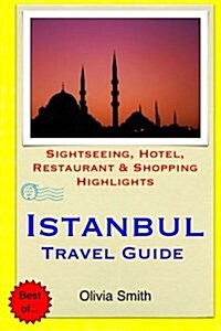 Istanbul Travel Guide: Sightseeing, Hotel, Restaurant & Shopping Highlights (Paperback)