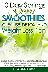 10 Day Springs Green Smoothies Cleanse, Detox & Weight Loss Plan (Paperback)