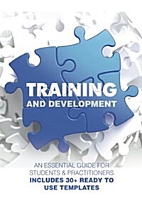 Training and Development: An Essential Guide for Students & Practitioners; Includes 30+ Ready to Use Templates (Paperback)