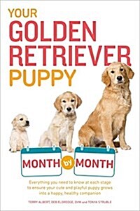 Your Golden Retriever Puppy Month by Month: Everything You Need to Know at Each Stage to Ensure Your Cute and Playful Puppy (Paperback)