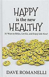 Happy Is the New Healthy: 31 Ways to Relax, Let Go, and Enjoy Life Now! (Hardcover)