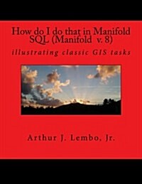 How do I do that in Spatial SQL (Manifold 8): illustrating classic GIS tasks (Paperback)