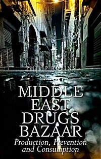 Middle East Drugs Bazaar: Production, Prevention and Consumption (Paperback)