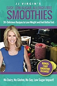 JJ Virgins Easy, Low-Sugar, Allergy-Free Smoothies: 30+ Delicious Recipes to Lose Weight and Feel Better Fast (Paperback)