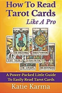 How to Read Tarot Cards Like a Pro: A Power-Packed Little Guide to Easily Read Tarot Cards (Paperback)