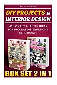 DIY Projects & Interior Design Box Set 2 in 1: 40 Easy Tips & Clever Ideas for Decorating Your Home on a Budget: (DIY Projects, DIY Household Hacks, D (Paperback)