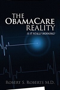 The ObamaCare Reality: Is it really working? (Paperback)