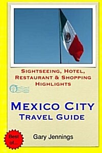 Mexico City Travel Guide: Sightseeing, Hotel, Restaurant & Shopping Highlights (Paperback)