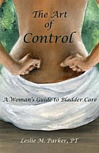 The Art of Control: A Womans Guide to Bladder Care (Paperback)