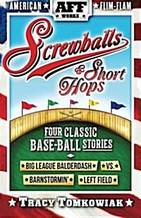 Screwballs & Short Hops: Four Classic Base-Ball Stories (Paperback)