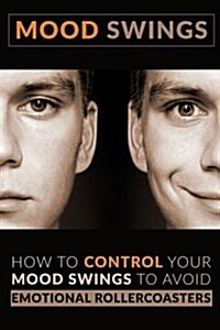Mood Swings: How to Control Your Mood Swings to Avoid Emotional Rollercoasters (Paperback)