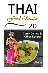 Thai Food Recipes: (Thai Cuisine, Thai Food, Thai Cooking, Thai Meals, Thai Kitchen, Thai Recipes, Thai Curry, Thai Dishes) (Paperback)